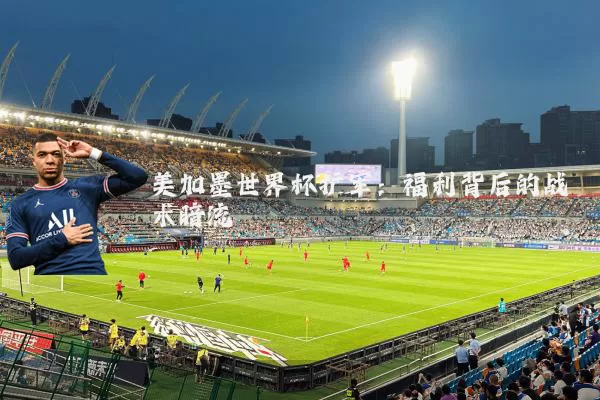 美加墨世界杯扩军:福利背后的战术暗流