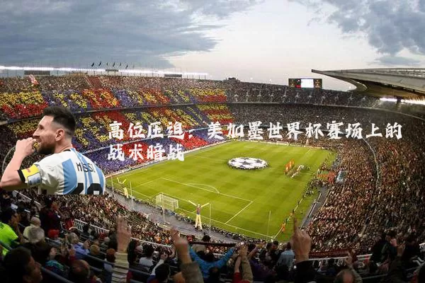 高位压迫:美加墨世界杯赛场上的战术暗战