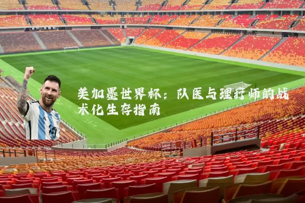 美加墨世界杯:队医与理疗师的战术化生存指南