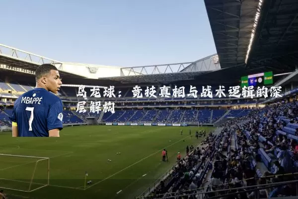 乌龙球:竞技真相与战术逻辑的深层解构